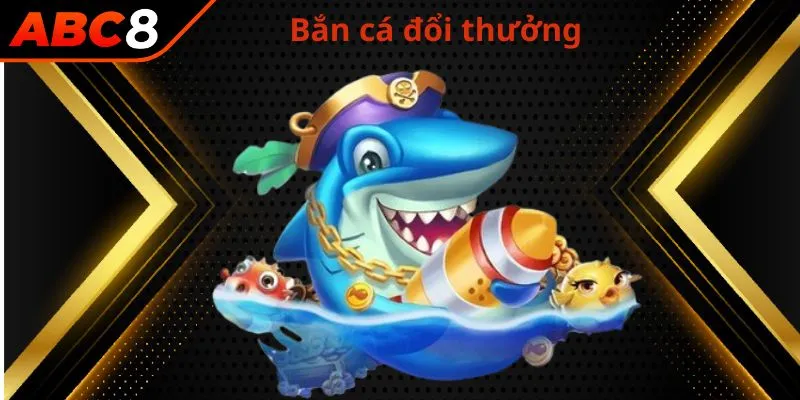 Bắn cá đổi thưởng